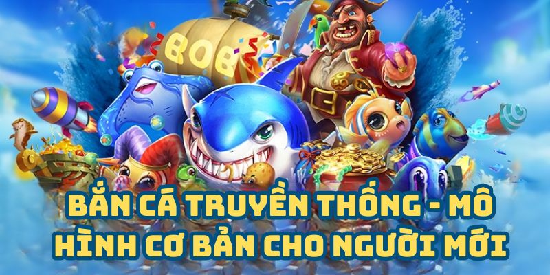 Bắn cá truyền thống - Loại hình cơ bản cho người mới