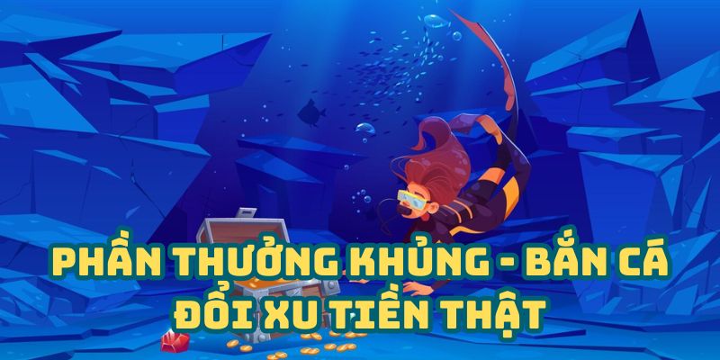Phần thưởng khủng - bắn cá đổi xu nhận tiền thật