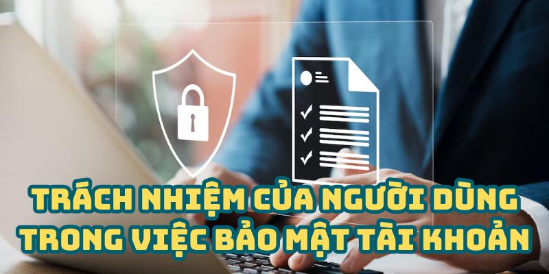 Nghĩa vụ của người dùng trong việc bảo mật tài khoản