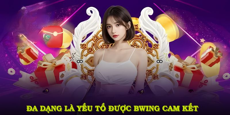 Đa dạng là yếu tố được BWING cam kết cho game thủ