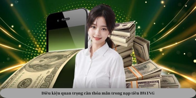 Điều kiện quan trọng cần thỏa mãn trong nạp tiền BWING