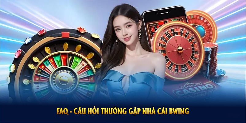FAQ - câu hỏi thường gặp nhà cái BWING chơi quan tâm