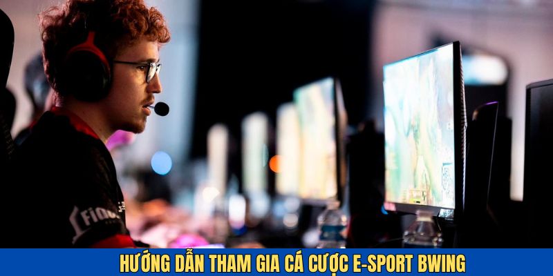 Hướng dẫn người chơi cách tham gia e-sport BWING