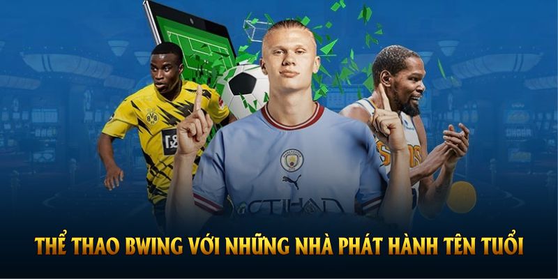 Đồng hành cùng thể thao Bwing với những nhà phát hành tên tuổi