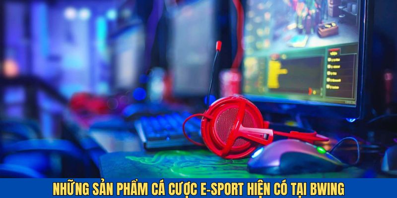 Những sản phẩm hiện có tại sảnh thể thao điện tử BWING