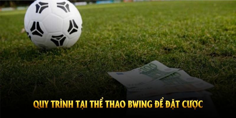 Khám phá quy trình tại thể thao Bwing để đặt cược