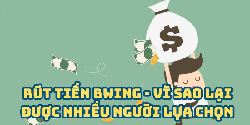 Vì sao rút tiền BWING lại được nhiều người chơi đánh giá cao?