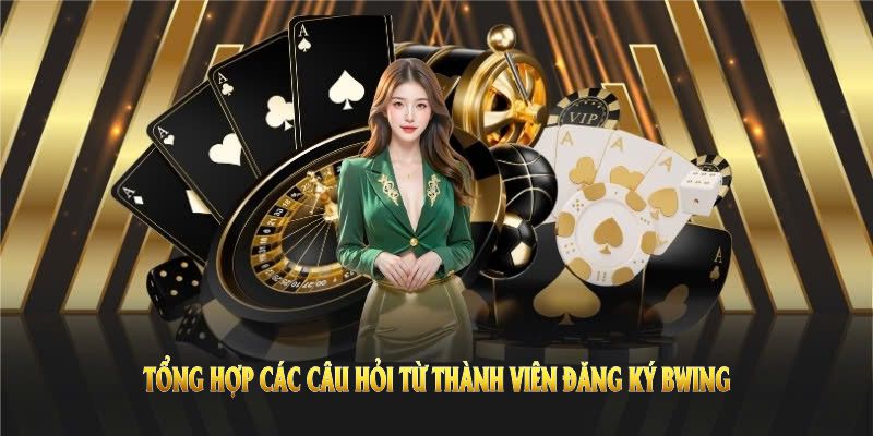 Tổng hợp các câu hỏi từ thành viên đăng ký BWING